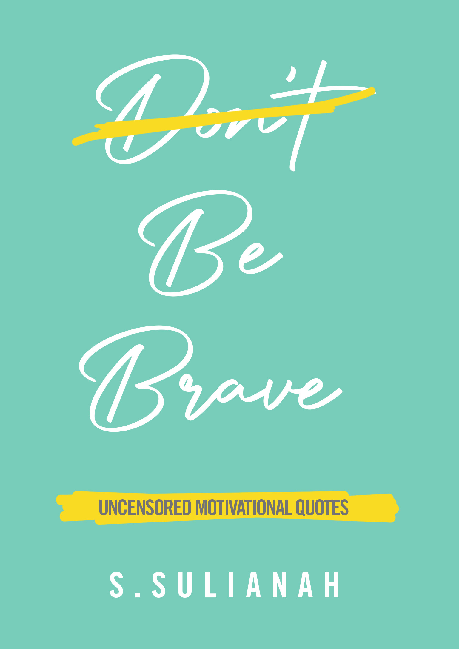 (eBook) Be Brave: Uncensored Motivational Quotes by S.Sulianah